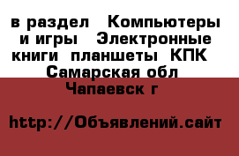  в раздел : Компьютеры и игры » Электронные книги, планшеты, КПК . Самарская обл.,Чапаевск г.